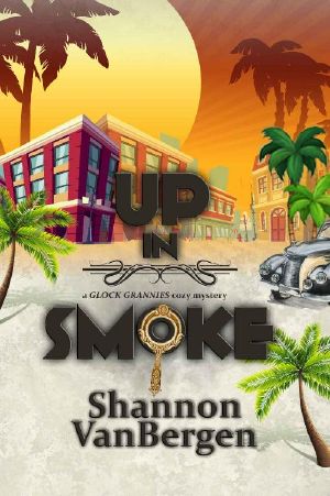 [Glock Grannies 01] • Up in Smoke (Glock Grannies Cozy Mystery Book 1)